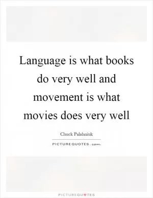 Language is what books do very well and movement is what movies does very well Picture Quote #1