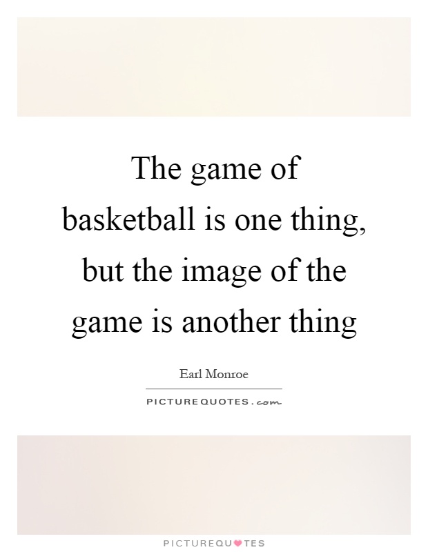 The game of basketball is one thing, but the image of the game is another thing Picture Quote #1