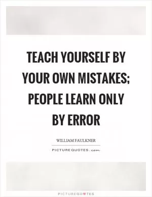 Teach yourself by your own mistakes; people learn only by error Picture Quote #1
