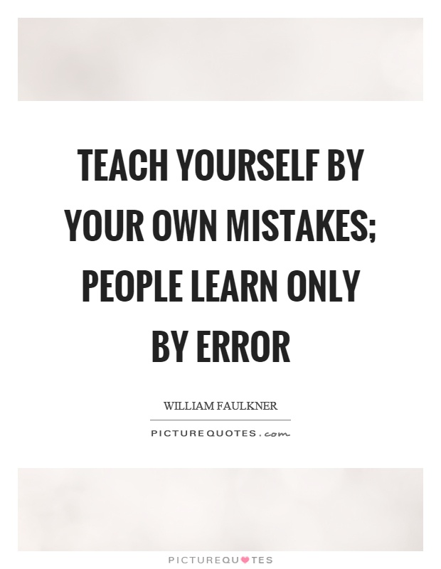 Teach yourself by your own mistakes; people learn only by error Picture Quote #1