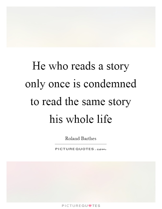 He who reads a story only once is condemned to read the same story his whole life Picture Quote #1