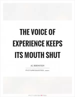 The voice of experience keeps its mouth shut Picture Quote #1