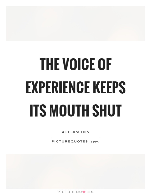The voice of experience keeps its mouth shut Picture Quote #1