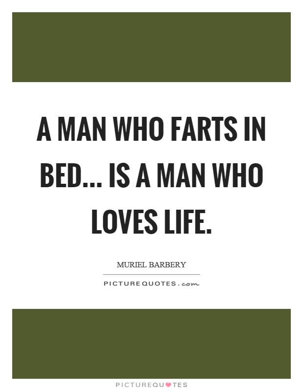 A man who farts in bed... is a man who loves life Picture Quote #1