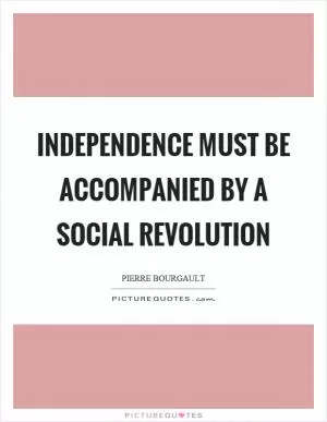 Independence must be accompanied by a social revolution Picture Quote #1