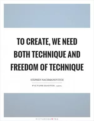 To create, we need both technique and freedom of technique Picture Quote #1