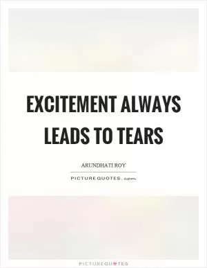 Excitement always leads to tears Picture Quote #1