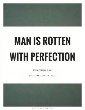 Man is rotten with perfection Picture Quote #1