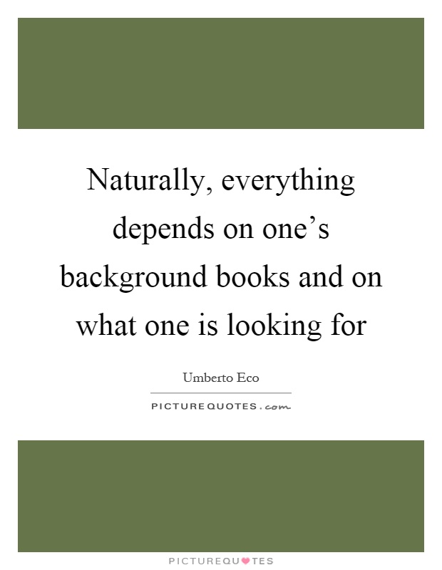 Naturally, everything depends on one's background books and on what one is looking for Picture Quote #1