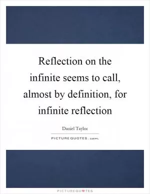 Reflection on the infinite seems to call, almost by definition, for infinite reflection Picture Quote #1