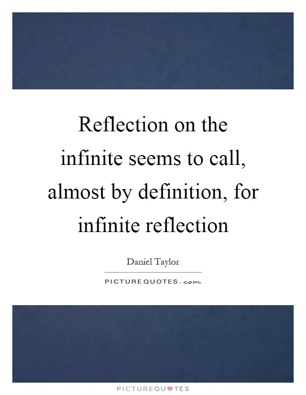 Reflection on the infinite seems to call, almost by definition, for infinite reflection Picture Quote #1