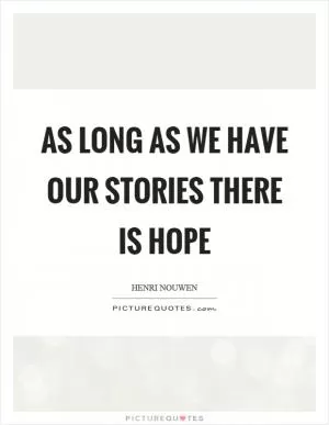 As long as we have our stories there is hope Picture Quote #1