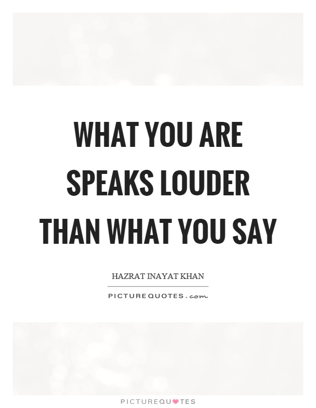 What you are speaks louder than what you say Picture Quote #1