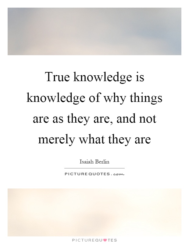 True knowledge is knowledge of why things are as they are, and not merely what they are Picture Quote #1