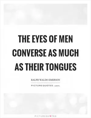 The eyes of men converse as much as their tongues Picture Quote #1