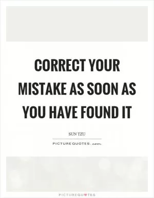 Correct your mistake as soon as you have found it Picture Quote #1