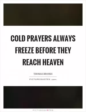 Cold prayers always freeze before they reach heaven Picture Quote #1