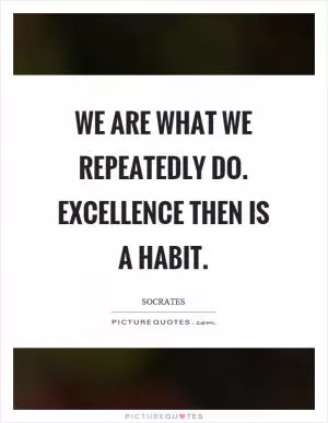 We are what we repeatedly do. Excellence then is a habit Picture Quote #1