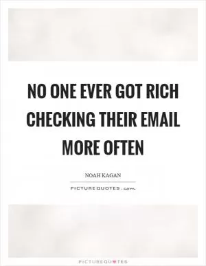 No one ever got rich checking their email more often Picture Quote #1