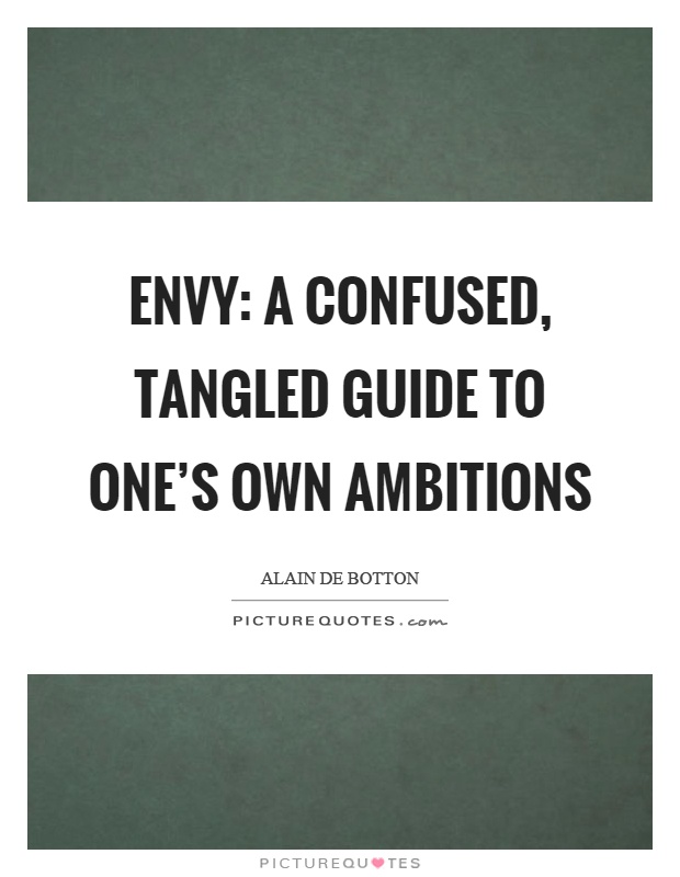 Envy: a confused, tangled guide to one's own ambitions Picture Quote #1