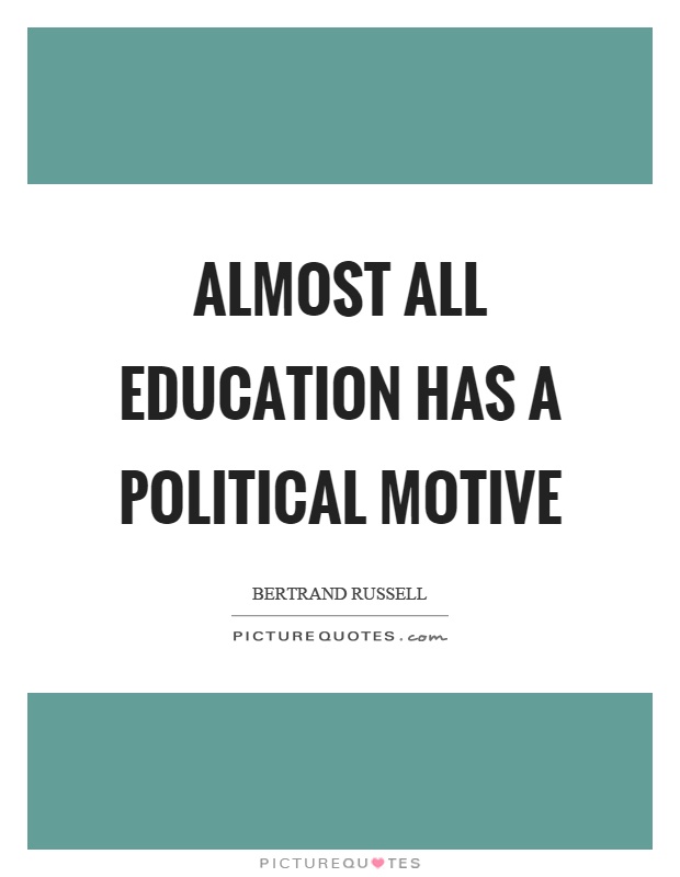 Almost all education has a political motive Picture Quote #1