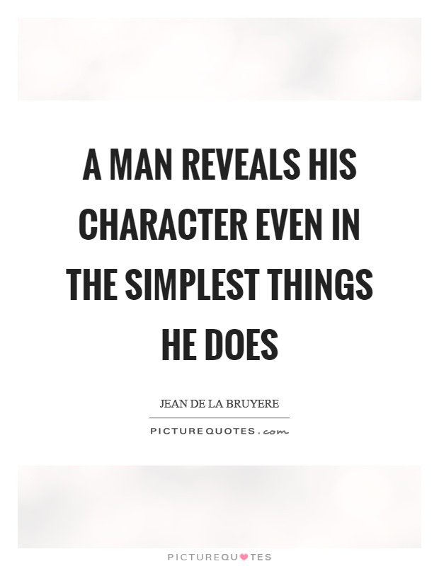 A man reveals his character even in the simplest things he does Picture Quote #1