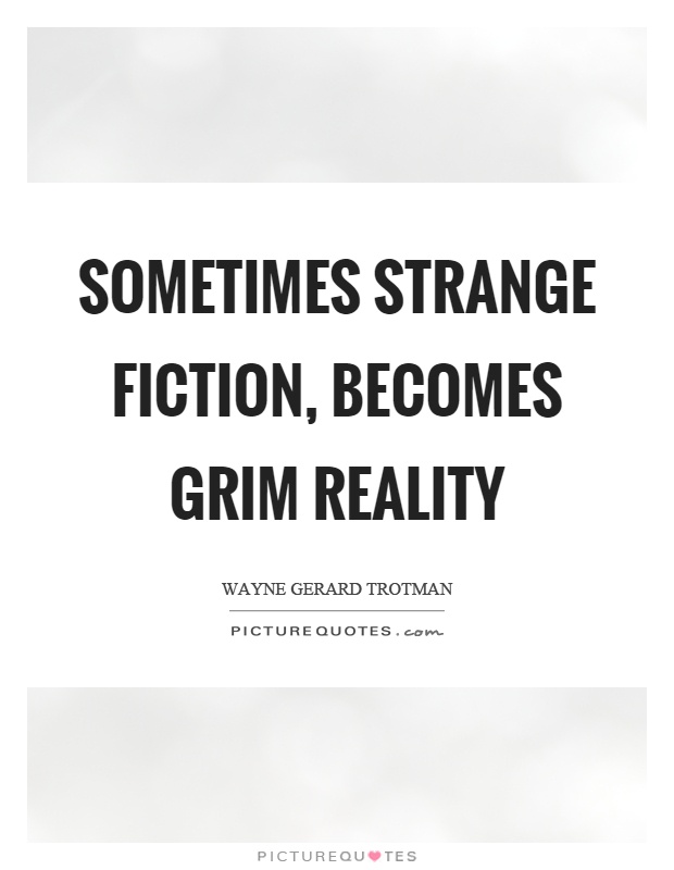 Sometimes strange fiction, becomes grim reality Picture Quote #1