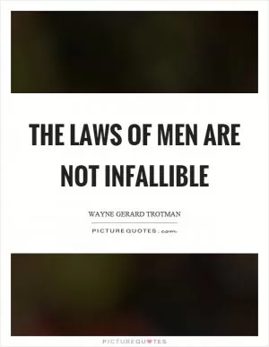 The laws of men are not infallible Picture Quote #1