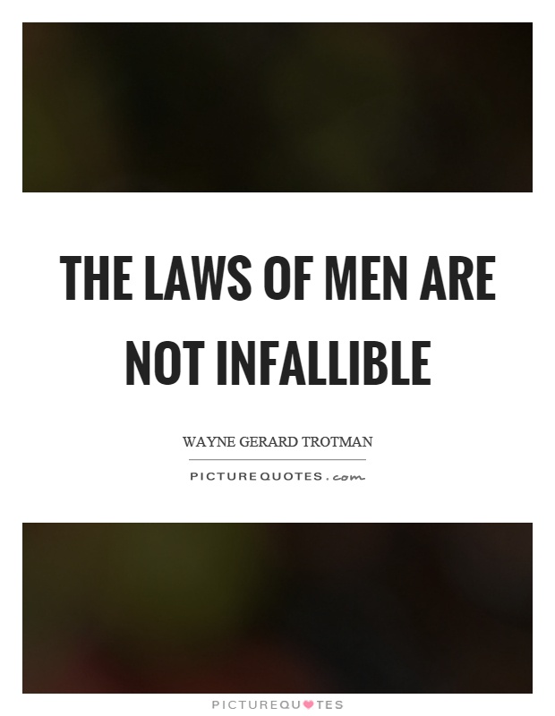 The laws of men are not infallible Picture Quote #1