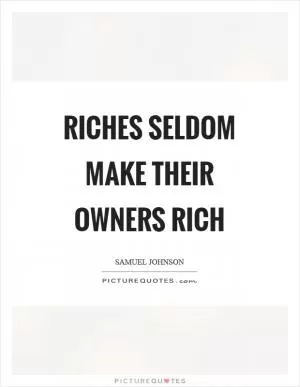 Riches seldom make their owners rich Picture Quote #1
