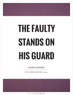 The faulty stands on his guard Picture Quote #1