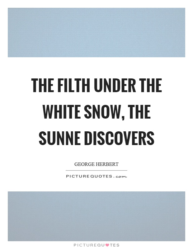 The filth under the white snow, the sunne discovers Picture Quote #1