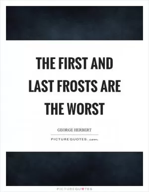 The first and last frosts are the worst Picture Quote #1