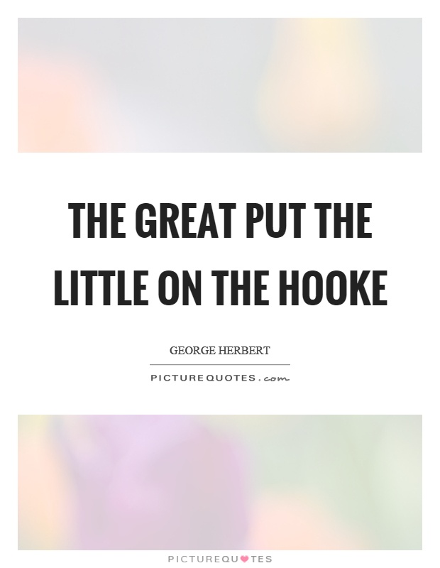The great put the little on the hooke Picture Quote #1