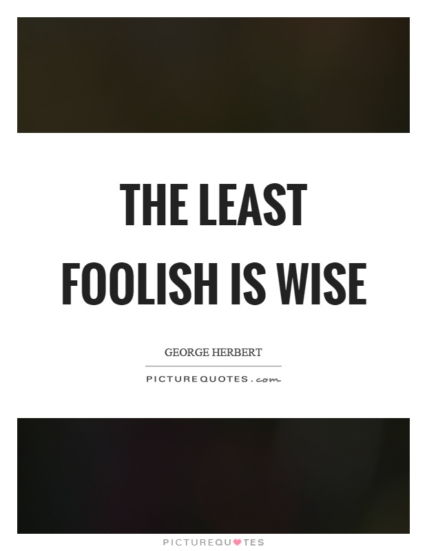 The least foolish is wise Picture Quote #1