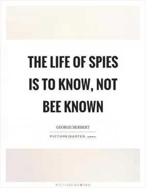 The life of spies is to know, not bee known Picture Quote #1