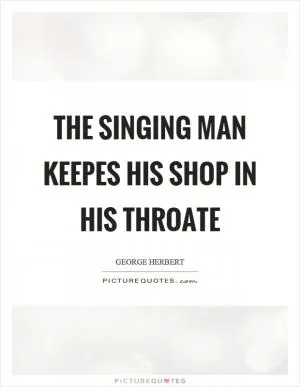 The singing man keepes his shop in his throate Picture Quote #1