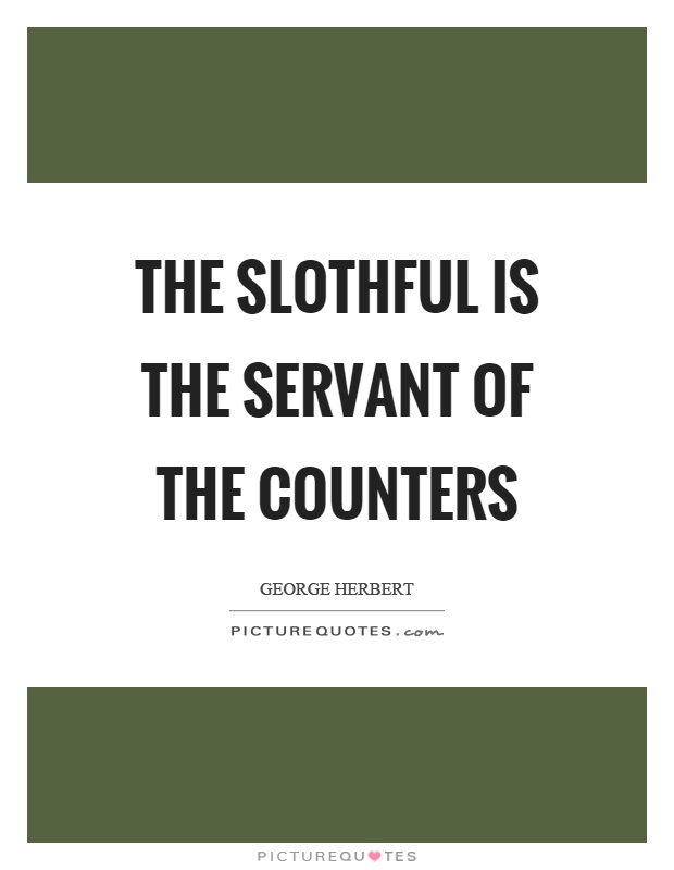The slothful is the servant of the counters Picture Quote #1