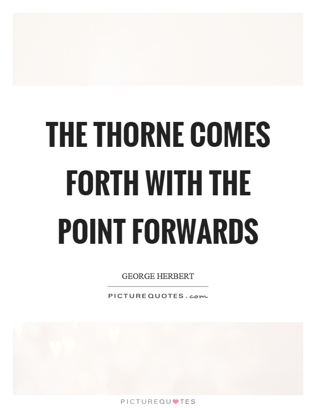 The thorne comes forth with the point forwards Picture Quote #1