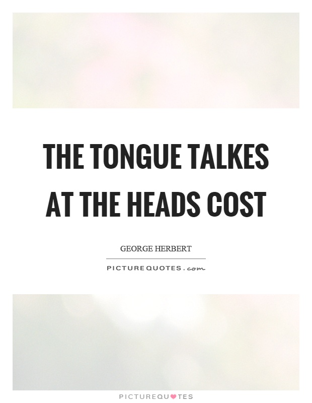 The tongue talkes at the heads cost Picture Quote #1