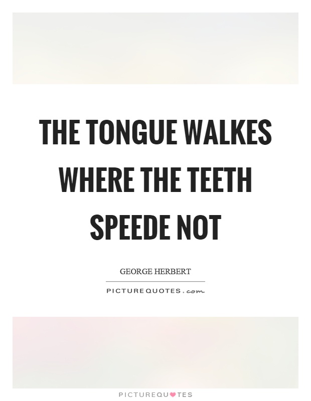 The tongue walkes where the teeth speede not Picture Quote #1
