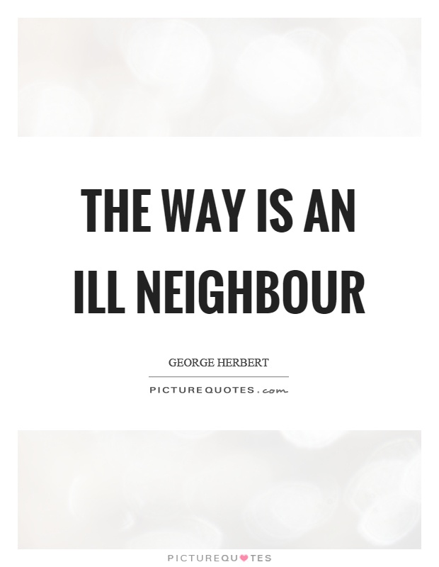 The way is an ill neighbour Picture Quote #1