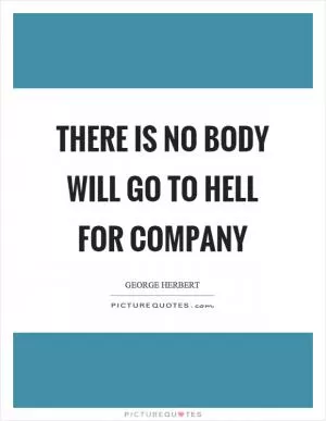 There is no body will go to hell for company Picture Quote #1