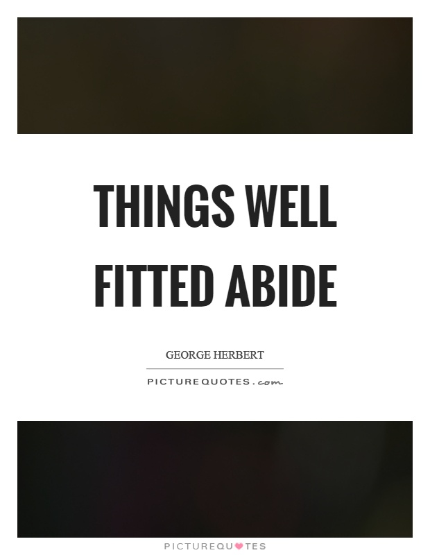 Things well fitted abide Picture Quote #1
