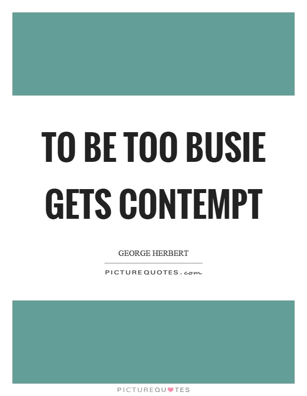 To be too busie gets contempt Picture Quote #1
