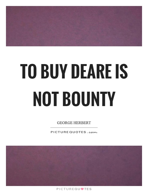To buy deare is not bounty Picture Quote #1