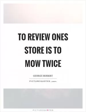 To review ones store is to mow twice Picture Quote #1