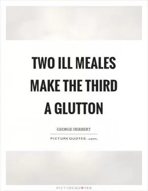 Two ill meales make the third a glutton Picture Quote #1