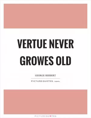 Vertue never growes old Picture Quote #1