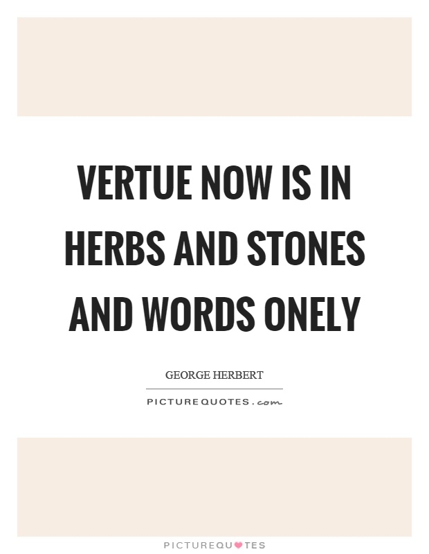 Vertue now is in herbs and stones and words onely Picture Quote #1
